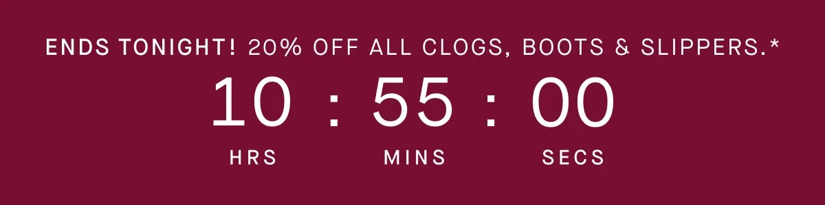 Ends tonight! 20% off all clogs, boots & slippers.*