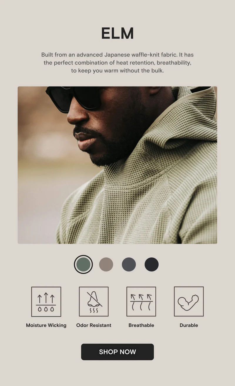 ELM: Built from an advanced Japanese waffle-knit fabric. It has the perfect combination of heat retention, breathability, to keep you warm without the bulk.