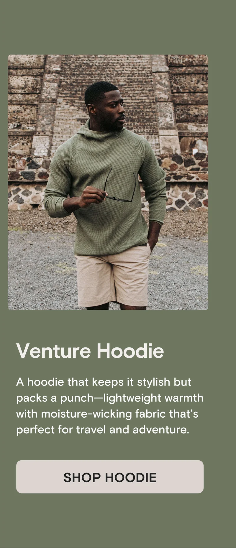 Venture Hoodie: A hoodie that keeps it stylish but packs a punch—lightweight warmth with moisture-wicking fabric that’s perfect for travel and adventure.
