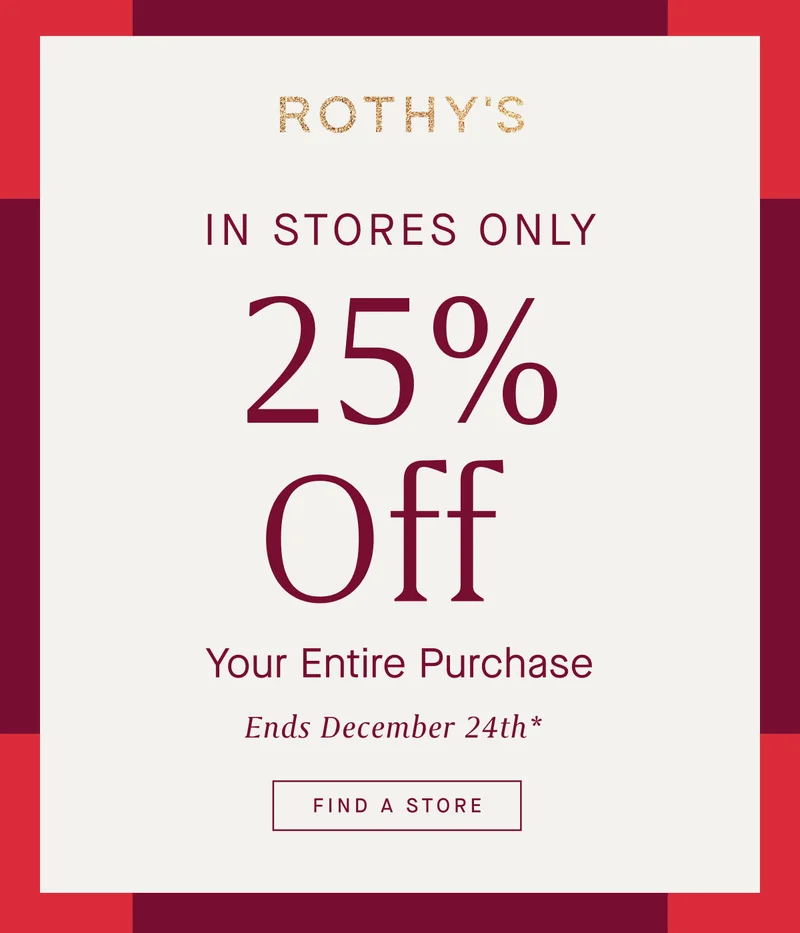 IN STORES ONLY 25% Off Your Entire Purchase Ends December 24th* FIND A STORE