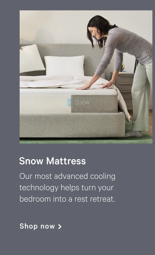 Snow >> Our most advanced cooling technology helps to turn your bedroom into a rest retreat. >> Shop now