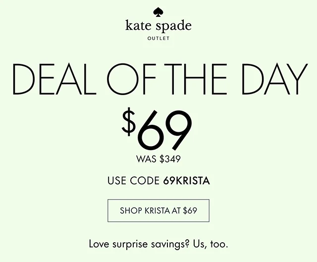 DEAL OF THE DAY $69 WAS $349 USE CODE 69KRISTA SHOP KRISTA AT $69 Love surprise savings? Us, too.