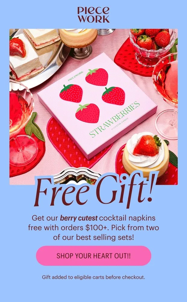 Piecework: Free Gift! Get our berry cutest cocktail napkins free with orders $100+. Pick from two of our best selling sets! Shop Your Heart Out!! Gift added to eligible carts before checkout.