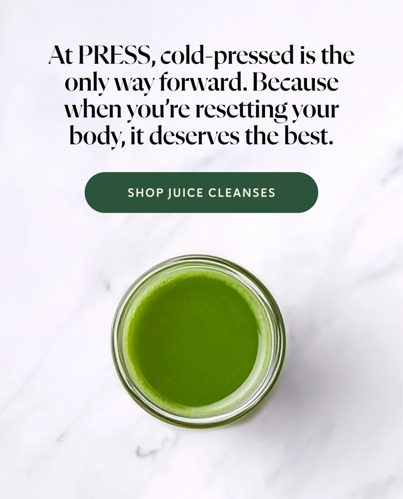 At PRESS, cold-pressed is the only way forward. Because when you’re resetting your body, it deserves the best.