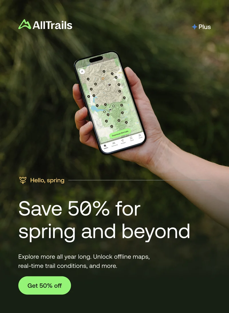 Hello, Spring. Save 50% for spring and beyond. Explore more all year long. Unlock offline maps, real-time trail conditions, and more.