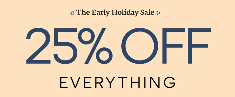 The Early Holiday Sale | 25% OFF EVERYTHING