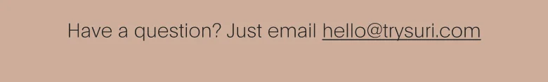 here to help. have a question? just email hello@trysuri.com.