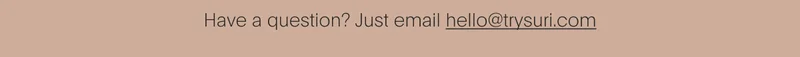 here to help. have a question? just email hello@trysuri.com.