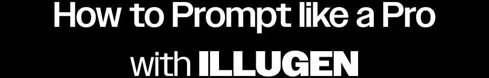 How to Prompt like a Pro with ILLUGEN