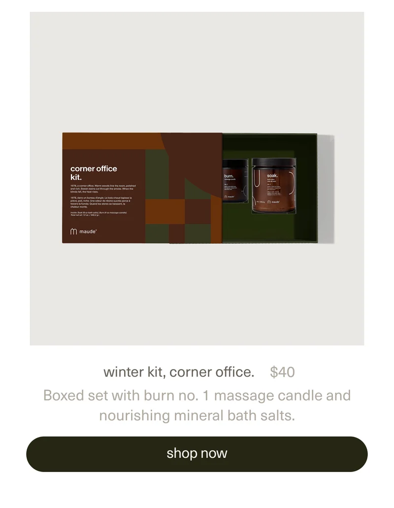 winter kit, corner office. | $40 | Boxed set with burn no. 1 massage candle and nourishing mineral bath salts. | [ shop now ]