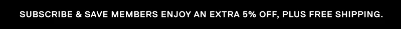Subscribe & Save members enjoy an extra 5% off, plus free shipping