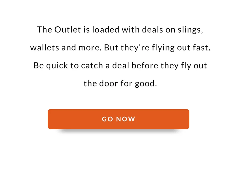 The Outlet is loaded with deals on slings, wallets and more. But they’re flying out fast. Be quick to catch a deal before they fly out the door for good.