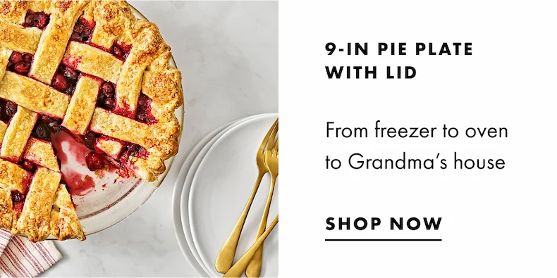 9-IN PIE PLATE WITH LID. From freezer to oven to Grandma's house. Shop Now.