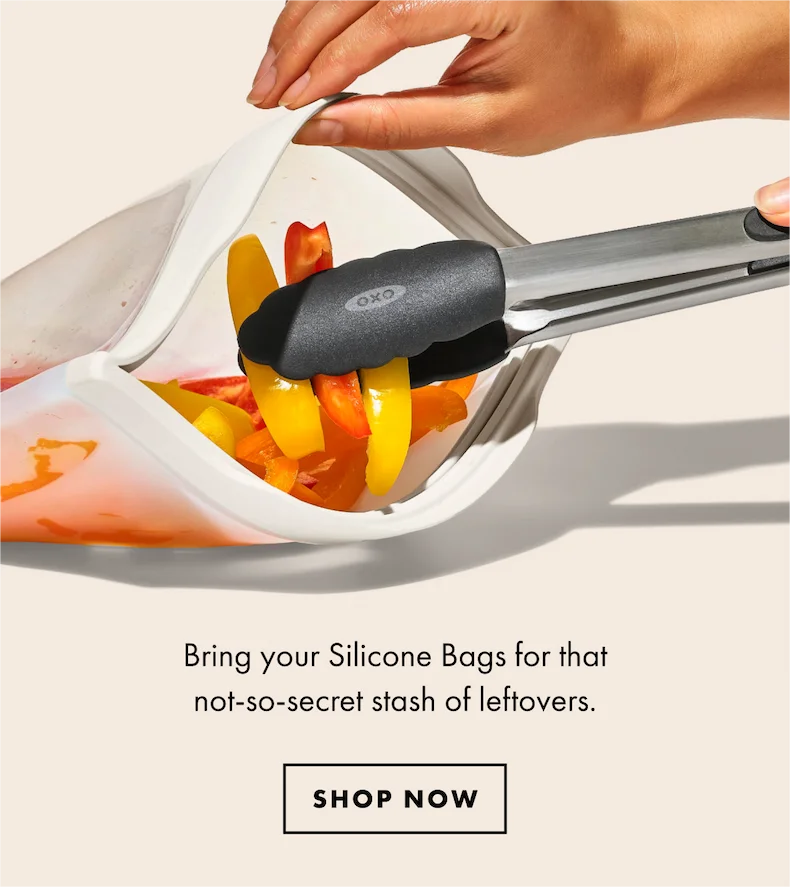 Bring your Silicone Bags for that not-so-secret stash of leftovers. Shop Now.