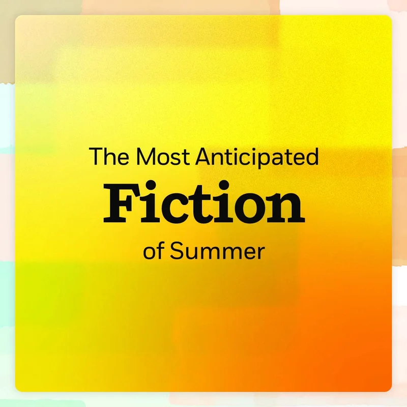 The Most Anticipated Fiction of Summer
