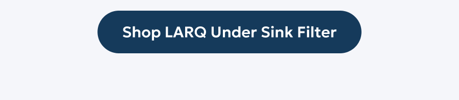 The LARQ Under Sink Filter is independently tested to reduce these contaminants and 50+ more commonly found in tap water.