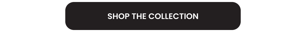 SHOP THE COLLECTION