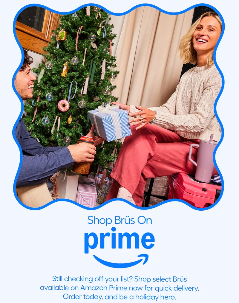 Shop Brüs On Prime. Still checking off your list? Shop select Brüs available on Amazon Prime now for quick delivery. Order today, and be a holiday hero.