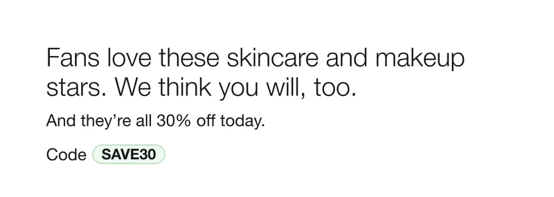 Fans love these skincare and makeup stars. We think you will, too. | And they’re all 30% off today. | Code discount code
