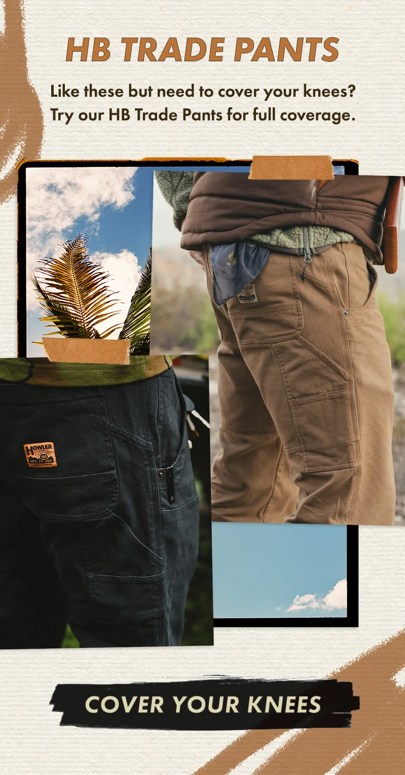 Like these but need to cover your knees? Try our HB Trade Pants for full coverage.