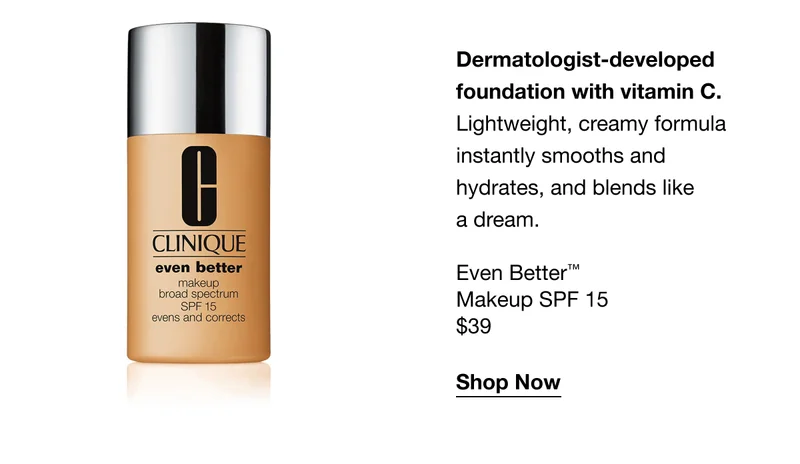 Dermatologist-developed foundation with vitamin C. Lightweight, creamy formula instantly smooths and hydrates, and blends like a dream. Even Better™ Makeup SPF 15 $39 Shop Now