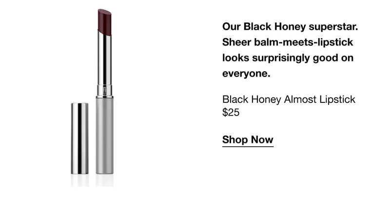 Our Black Honey superstar. Sheer balm-meets-lipstick looks surprisingly good on everyone.&nbsp;Black Honey Almost Lipstick $25 Shop Now