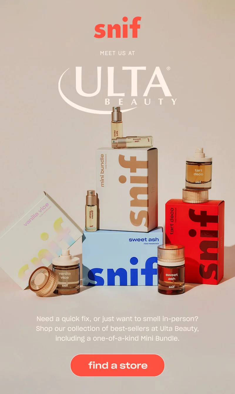 snif meet us at ULTA Beauty. Need a quick fix, or just want to smell in-person? Shop our collection of best-sellers at Ulta Beauty, including a one-of-a-kind Mini Bundle. [Find Store]