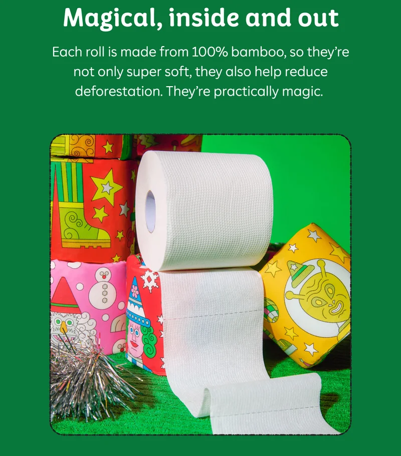 Magical, inside and out&nbsp;  Each roll is made from 100% bamboo, so they’re not only super soft, they also help reduce deforestation. They’re practically magic.