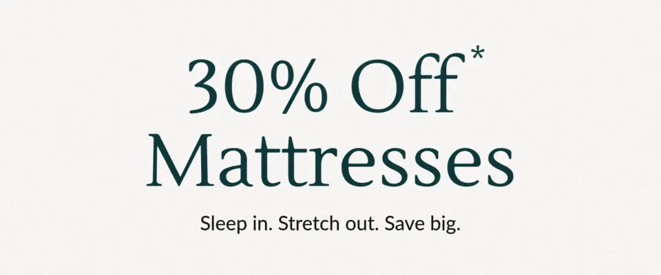 30% Off* Mattresses -- Sleep in. Stretch out. Save big.