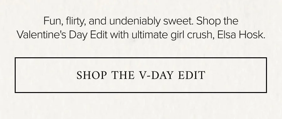 Fun, flirty, and undeniably sweet. Shop the Valentine's Day Edit with ultimate girl crush, Elsa Hosk. SHOP THE V-DAY EDIT