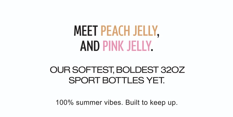 Meet Peach Jelly, and Pink Jelly. Our softest, boldest 32oz Sport Bottles yet |100% summer vibes. Built to keep up.