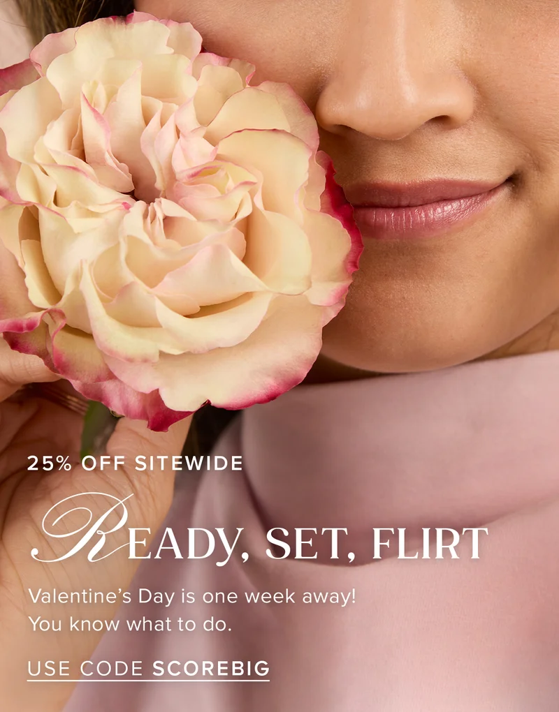 25% Off Sitewide! Ready, set, flirt. Valentine's Day is one week away! You know what to do. Use code SCOREBIG