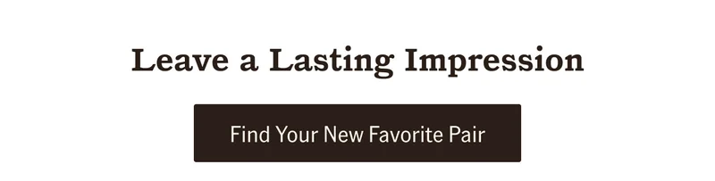 Leave a lasting impression. Find your favorite new pair.