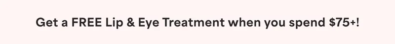 Get a FREE Lip & Eye Treatment when you spend $75+!