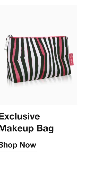 Exclusive Makeup Bag | Shop Now