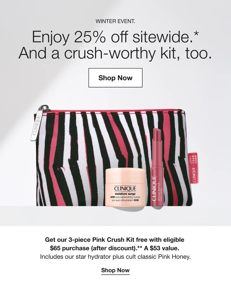 WINTER EVENT. | Enjoy 25% off sitewide.* | And a crush-worthy kit, too. | Shop Now | Get our 3-piece Pink Crush Kit free with eligible $65 purchase (after discount).** A $53 value. | Includes our star hydrator plus cult classic Pink Honey. | Shop Now