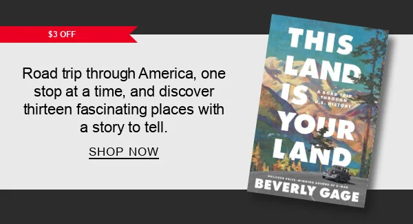 $3 Off This Land is Your Land: A Road Trip Through U.S. History Road trip through America, one stop at a time, and discover thirteen fascinating places with a story to tell. SHOP NOW