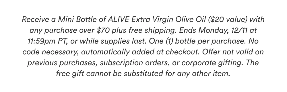 Receive a Mini Bottle of ALIVE Extra Virgin Olive Oil ($20 value) with any purchase over $70 plus free shipping.