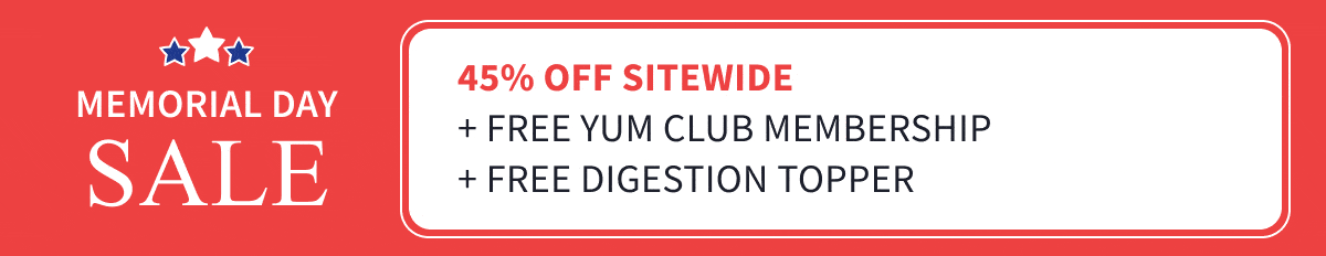 Memorial Day SALE | 45% off sitewide with code: MEMDAY26 + FREE Yum Club Membership + FREE Digestion Topper