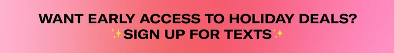 WANT EARLY ACCESS TO HOLIDAY DEALS? | SIGN UP FOR TEXTS