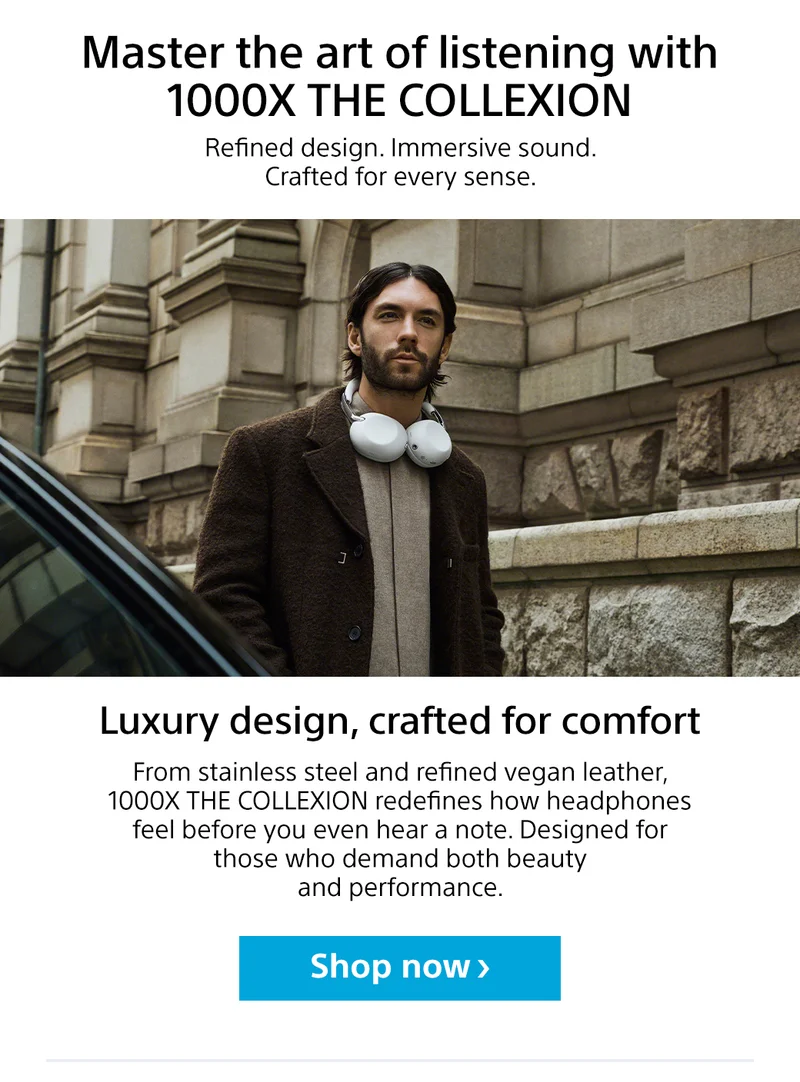 Master the are of listening with 1000X The Collexion | Refined design. Immersive sound. Crafted for every sense. Luxury design, crafted for comfort | From stainless steel and refined faux leather, 1000X THE COLLEXION redefines how headphones feel before you even hear a note. Designed for those who demand both beauty and performance. Shop now