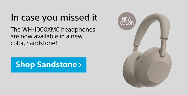 In case you missed it |  New Color | The WH-1000XM6 headphones are now available in a new color, Sandstone! Shop Sandstone