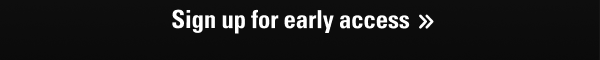 Sign up for Early Access