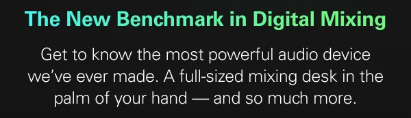 The New Benchmark in Digital Mixing Get to know the most powerful audio device we’ve ever made. A full-sized mixing desk in the palm of your hand — and so much more.