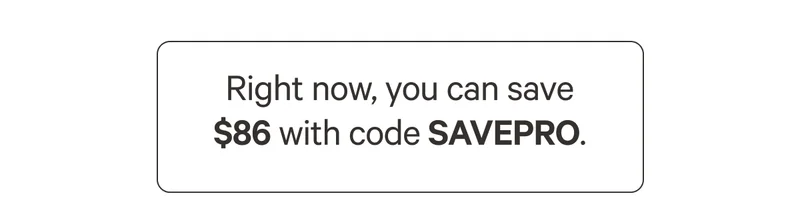 Right now, you can save $86 with code SAVEPRO.