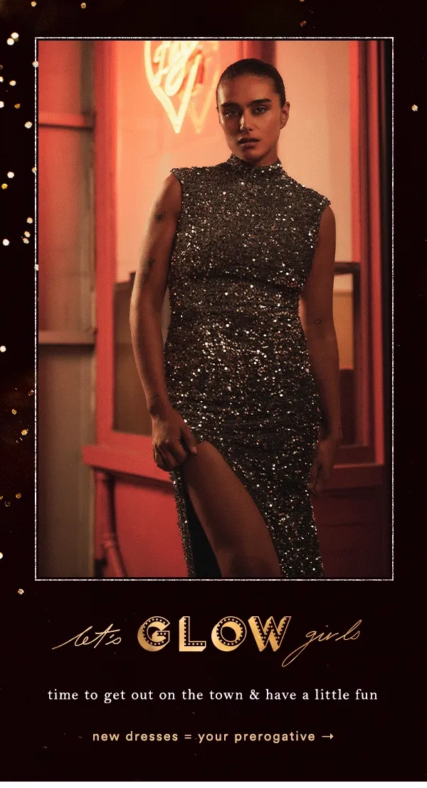 Let's glow girls. Time to get our on the town & have a little fun. New dresses = your perogative.
