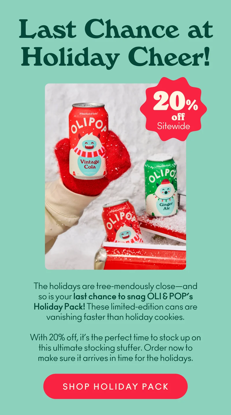 The holidays are tree-mendously close—and so is your last chance to snag OLI & POP’s Holiday Pack! These limited-edition cans are vanishing faster than holiday cookies.  With 20% off, it’s the perfect time to stock up on this ultimate stocking stuffer. Order now to make sure it arrives in time for the holidays.