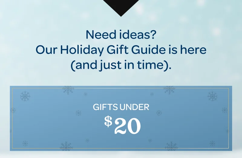 Need ideas? Our Holiday Gift Guide is here (and just in time). - Gifts under $20