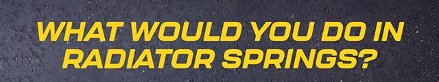 What would you do in Radiator Springs?