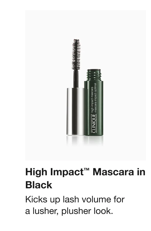 High Impact™ Mascara in Black Kicks up lash volume for a lusher, plusher look.